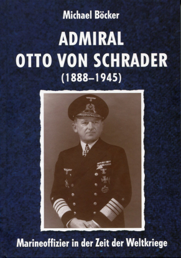 Michael Böcker: Admiral Otto von Schrader 1888-1945