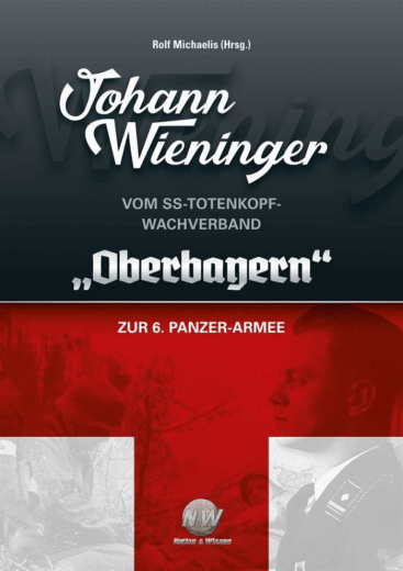 Johann Wieninger - Vom Totenkopf-Wachverband Oberbayern zur 6. Panzer-Armee