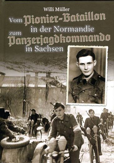 Willi Müller – Vom Pionier-Bataillon in der Normandie zum Panzerjagdkommando in Sachsen.